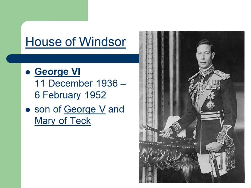 House of Windsor George VI 11 December 1936 – 6 February 1952  son